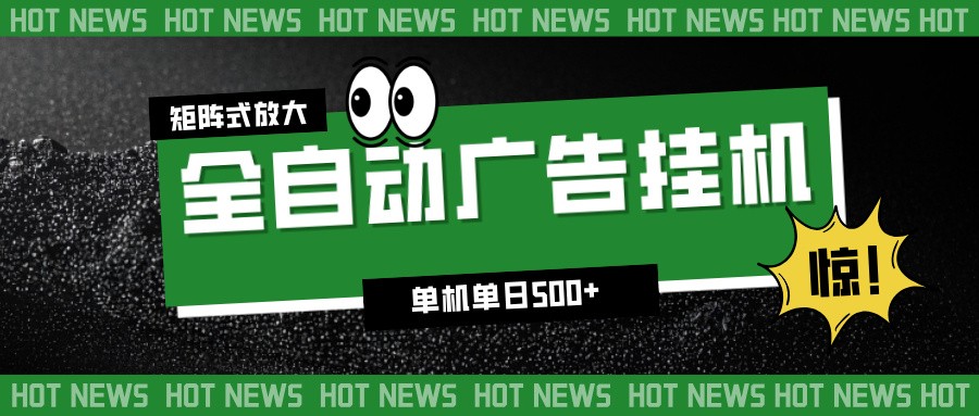 24小时全自动广告挂机，单机单日500+ 可矩阵放大操作 新手小白能轻松上手-网创风向标