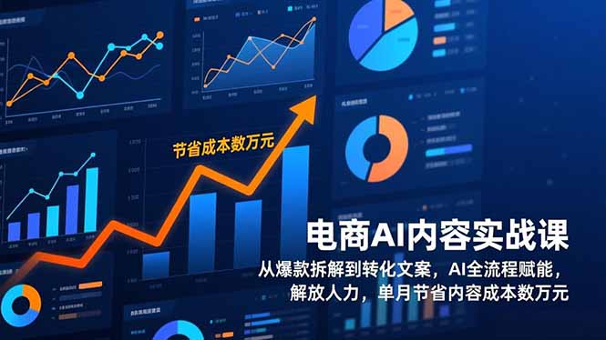电商AI内容实战课,从爆款拆解到转化文案,AI全流程赋能,解放人力,单月节省内容成本数万元-网创风向标