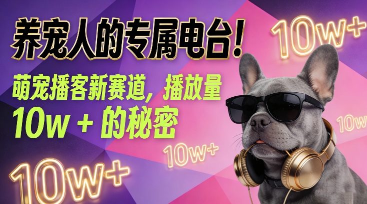 养宠人的专属电台!萌宠播客新赛道,播放量10w+的秘密-网创风向标