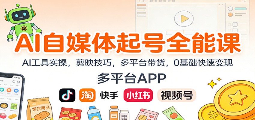AI自媒体起号全能课：AI工具实操，剪映技巧，多平台带货，0基础快速变现-网创风向标