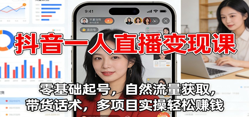 抖音一人直播变现课:零基础起号,自然流量获取,带货话术,多项目实操轻松赚钱-网创风向标