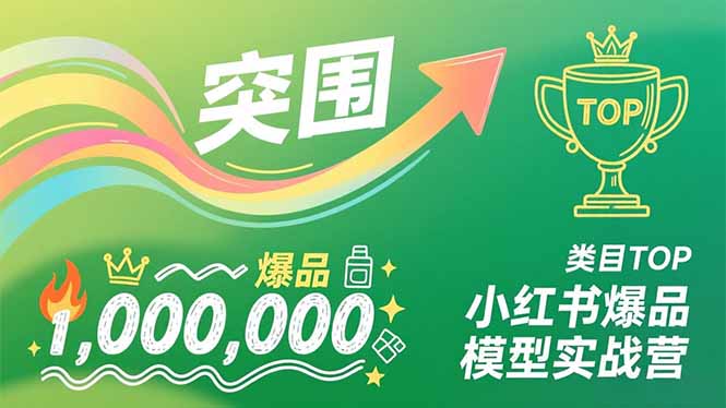小红书爆品模型实战营，从新品突围到成为类目TOP，可复制路径，打造多个营收百万级爆品-网创风向标