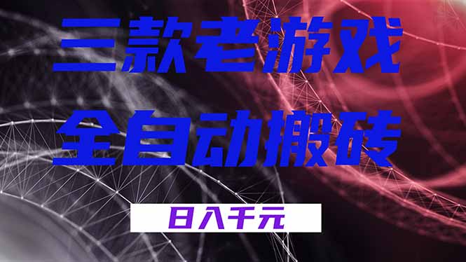 三款老游戏全自动搬砖,无需人工,日入1k,新手小白轻松做!-网创风向标