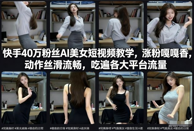 快手40万粉丝博主AI美女短视频教学,涨粉嘎嘎香,动作丝滑流畅,吃遍各大平台流量-网创风向标