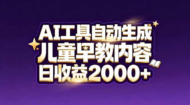 最新蓝海市场:AI工具自动生成儿童早教内容,新手也能做到日收益2000+-网创风向标