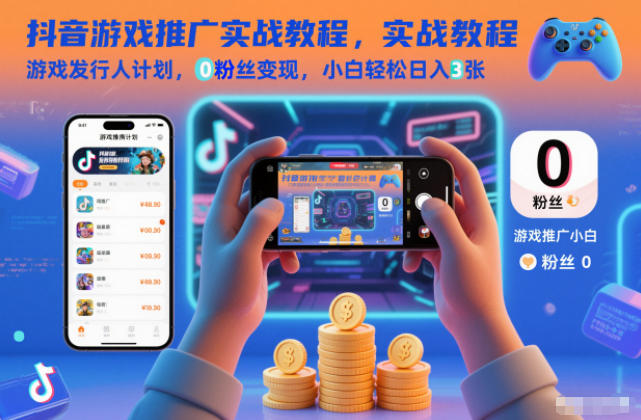 抖音游戏推广实战教程，游戏发行人计划，0粉丝变现，小白轻松日入3张-网创风向标