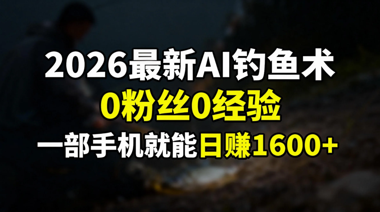 2026最新AI钓鱼术:0粉丝0经验,一部手机就能开启赚钱模式-网创风向标