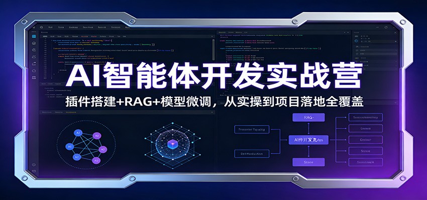 AI智能体开发实战营：插件搭建+RAG+模型微调，从实操到项目落地全覆盖-网创风向标