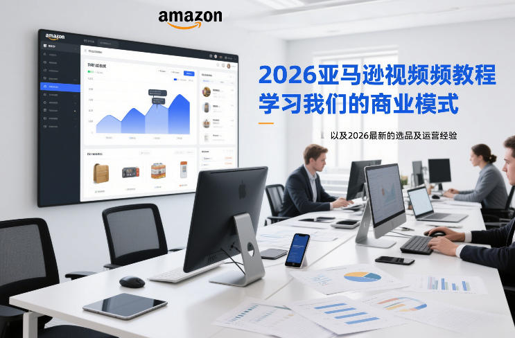2026亚马逊视频教程，学习我们的商业模式，以及2026最新的选品及运营经验-网创风向标