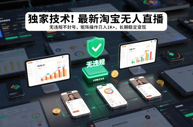 独家技术！最新淘宝无人直播：无违规不封号，矩阵操作日入1K+，长期稳定变现【揭秘】-网创风向标
