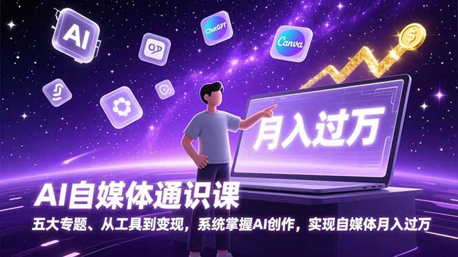 AI自媒体通识课，五大专题、从工具到变现，系统掌握AI创作，实现自媒体月入过万-网创风向标