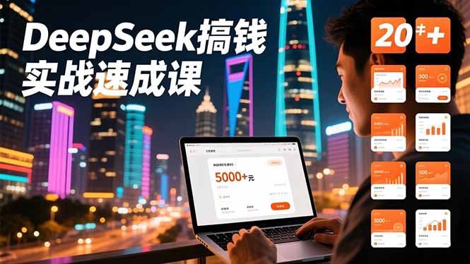 DeepSeek搞钱实战速成课，20+内容模板、剪辑发布、带货闭环，首月收益超过5000元-网创风向标