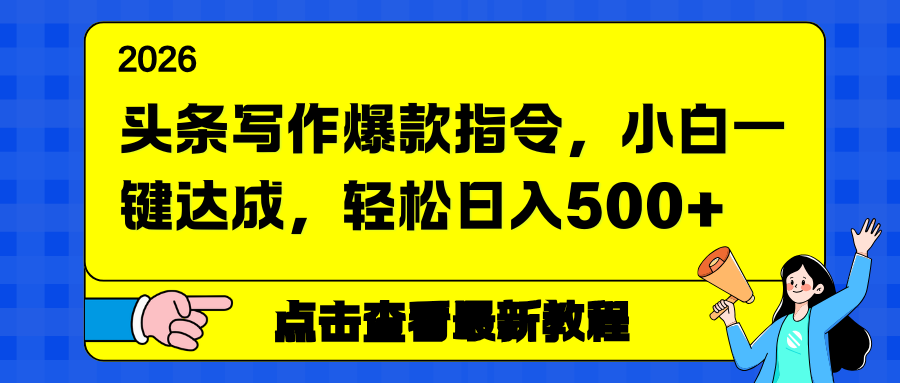 头条写作爆款指令，小白一键达成，轻松日入500+-网创风向标