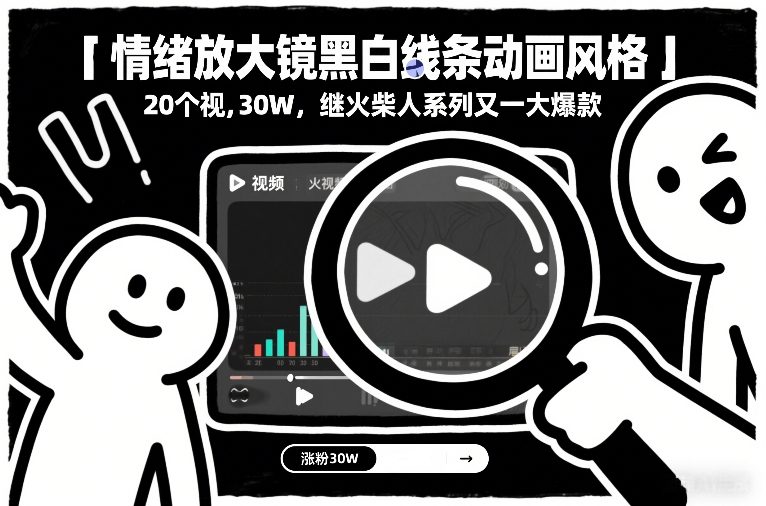 情绪放大镜黑白线条动画风格，20个视频，涨粉30W，继火柴人系列又一大爆款-网创风向标