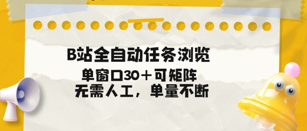 B站全自动任务浏览，单窗口30+可矩阵操作，无需人工单量不断【揭秘】-网创风向标