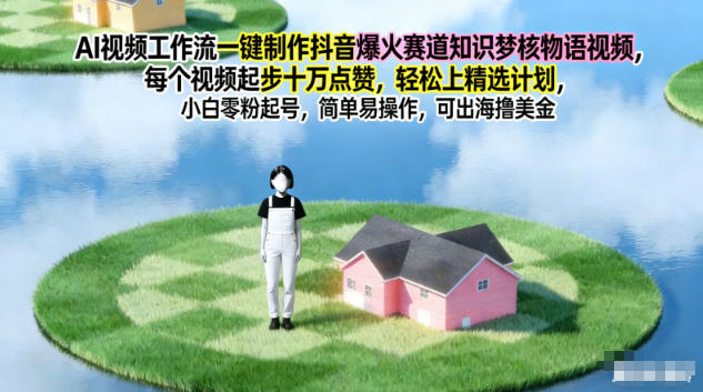AI视频工作流一键制作抖音爆火赛道知识梦核物语视频,每个视频起步10W点赞,轻松上精选计划-网创风向标