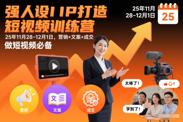 强人设IP打造短视频训练营25年11月28-12月1日，营销+文案+成交，做短视频必备-网创风向标