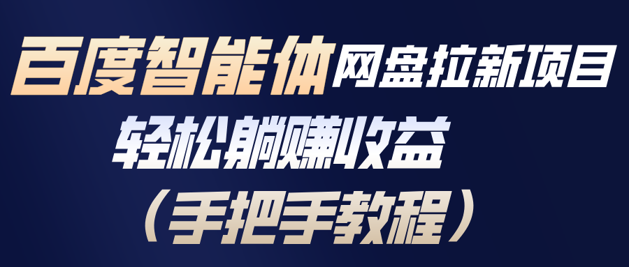 百度智能体网盘拉新项目，轻松躺赚收益(手把手教程-网创风向标