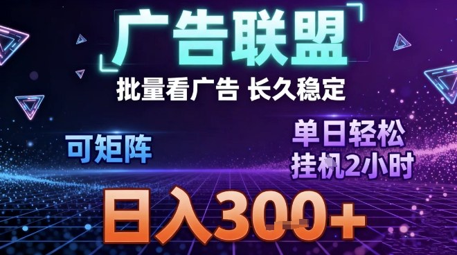 最新广告联盟全自动掘金，长期稳定，单窗口最高收益30+，可矩阵日入3张【揭秘】-网创风向标