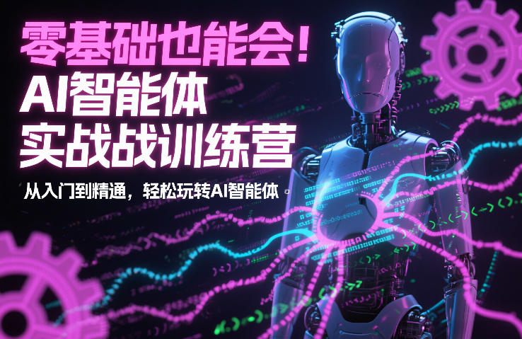 零基础也能会!AI智能体实战训练营:从入门到精通,轻松玩转AI智能体-网创风向标