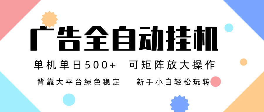 广告联盟全自动挂机 稳定运行两年之久,单机单日收益500+新手小白轻松玩转-网创风向标