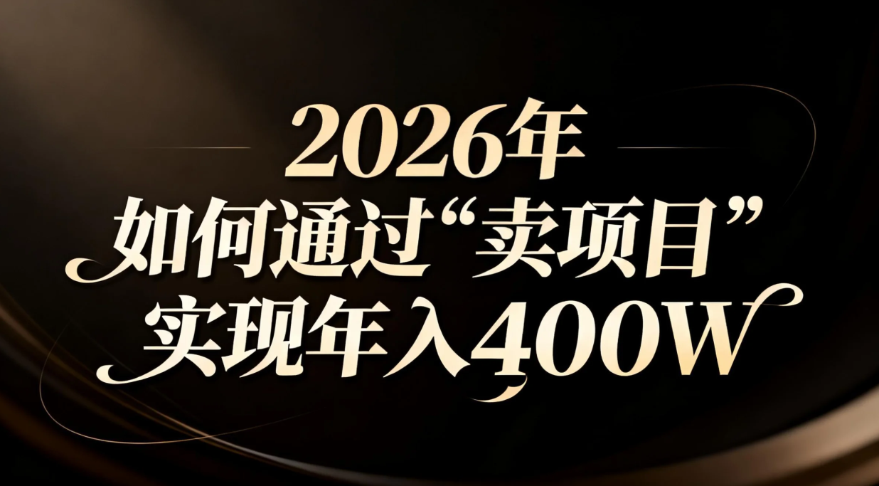 2026年如何通过“卖项目”实现年入百万-网创风向标