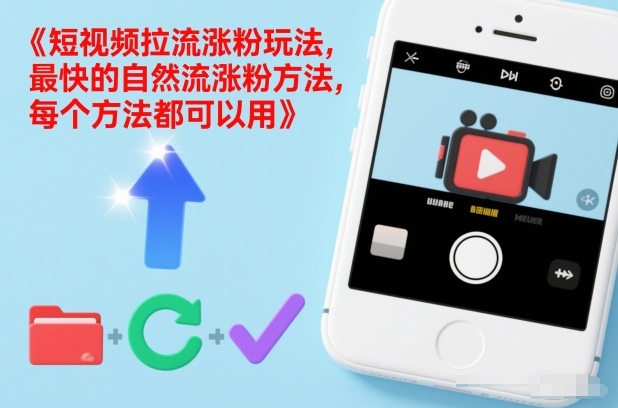 短视频拉流涨粉玩法，最快的自然流涨粉方法，每个方法都可以用-网创风向标
