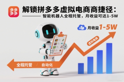 解锁拼多多虚拟电商捷径：智能机器人全程托管，月收益可达1-5W【揭秘】-网创风向标