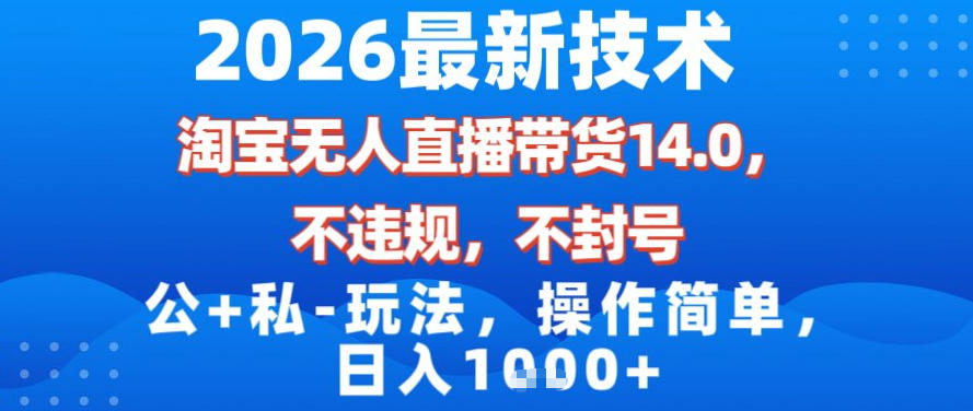 2026最新技术，淘宝无人直播带货14.0，不封号，不违规，公+私玩法，操作简单，日入1k【揭秘】-网创风向标