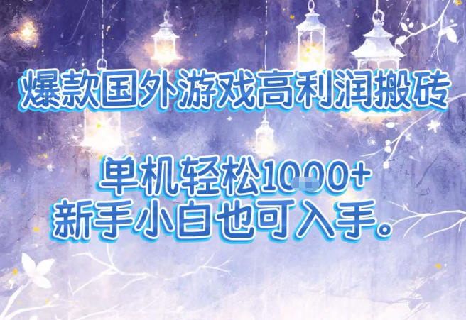 爆款国外游戏高利润搬砖项目，单机轻松1k+，新手小白也可入手【揭秘】-网创风向标
