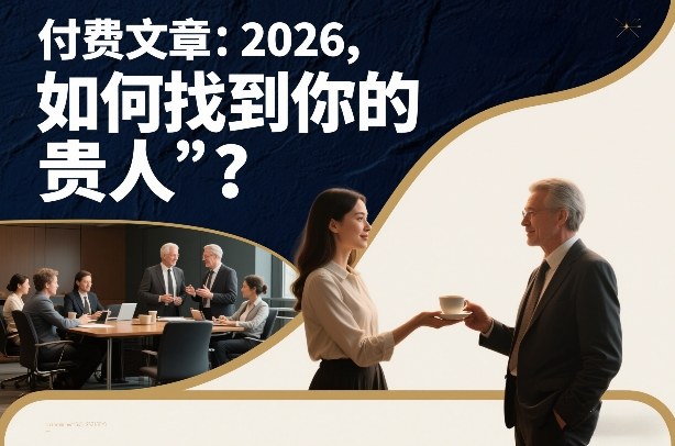 付费文章：2026，如何找到你的“贵人”？-网创风向标