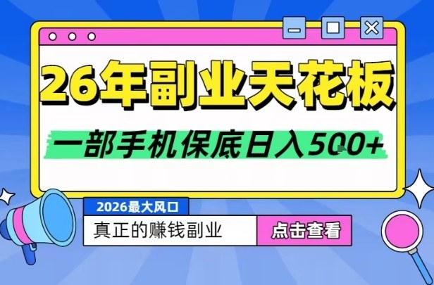 26年副业天花板项目,轻松日入5张+,背靠大平台,长期稳定,只需一部手机就可以操作【揭秘】-网创风向标