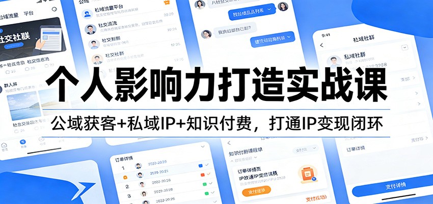 个人影响力打造实战课:公域获客+私域IP+知识付费,打通IP变现闭环-网创风向标