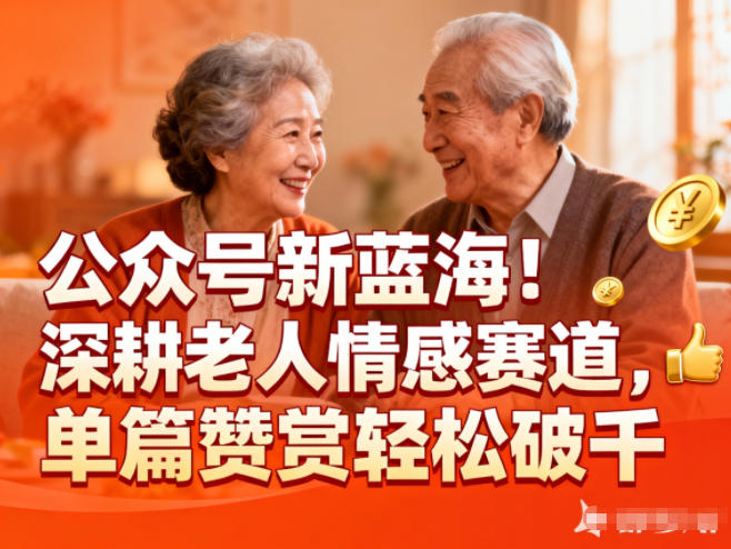 公众号新蓝海!深耕老人情感赛道,单篇赞赏轻松破1k-网创风向标
