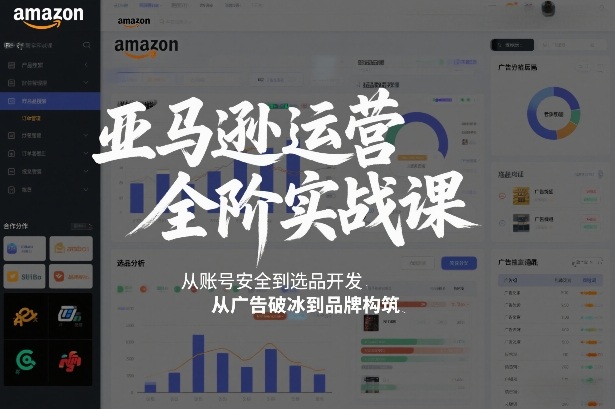 亚马逊运营全阶实战课,从账号安全到选品开发,从广告破冰到品牌构筑(更新2026)-网创风向标