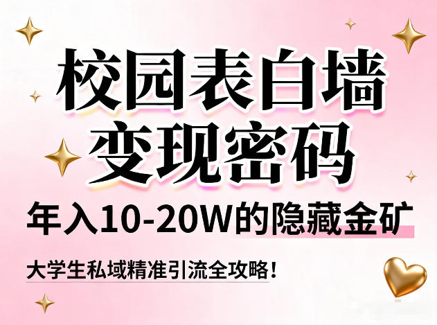 校园表白墙变现密码，年入10-20W的隐藏金矿，大学生私域精准引流全攻略！-网创风向标