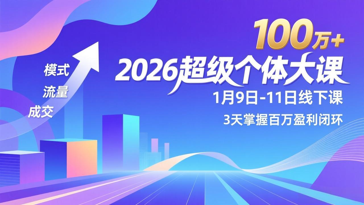 2026超级个体大课-1月9日-11日线下课，模式、流量、成交，3天掌握百万盈利闭环，实现年入100万+-网创风向标
