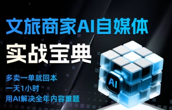 文旅商家AI自媒体实战课，告别无效内卷，用AI重塑文旅自媒体运营思维-网创风向标