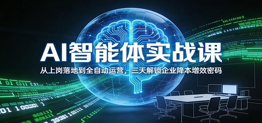 AI智能体实战课:从上岗落地到全自动运营,三天解锁企业降本增效密码-网创风向标