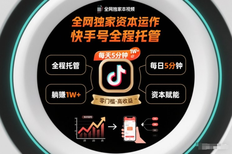 全网独家资本运作,全程托管快手号,每天5分钟最高躺賺1W+【揭秘】-网创风向标