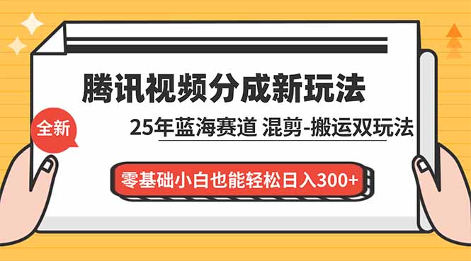 腾讯视频分成计划最新教程:25年蓝海赛道,混剪、搬运双玩法,零基础小白也能轻松日入300+-网创风向标